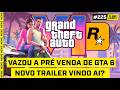 VAZOU A PRÉ-VENDA DO GTA 6 E O NOVO TRAILER VINDO AÍ? - #FGN #225