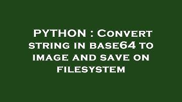 PYTHON : Convert string in base64 to image and save on filesystem