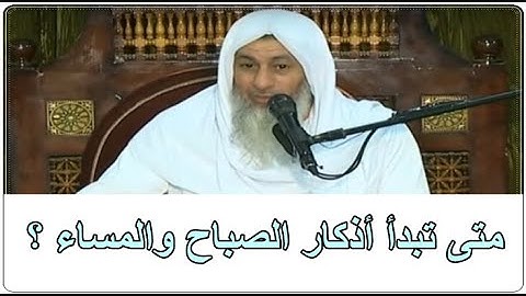 متى تبدأ أذكار الصباح والمساء ومتى تنتهي ؟ الشيخ مصطفى العدوي
