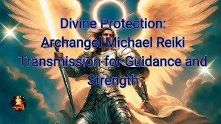 Powerful Reiki Transmission :  Connect with Archangel Michael for Protection