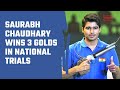 Saurabh chaudhary wins 3 golds in national trials