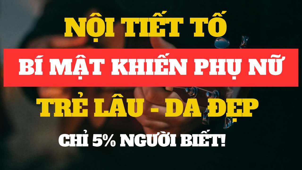 Nội Tiết Tố – Bí Mật Khiến Phụ Nữ Trẻ Lâu, Làn Da Mịn Màng – Chỉ 5% Người Biết Điều Này