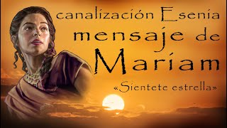 Canalización Esenia ~ Mensaje de Mariam «Siéntete estrella» - a través de Claudia Alejandra Ferioli
