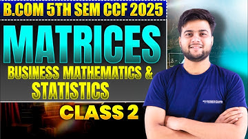 Matrices | Business Mathematics & Statistics | Class 2 | B.Com 5th Sem CCF 2025
