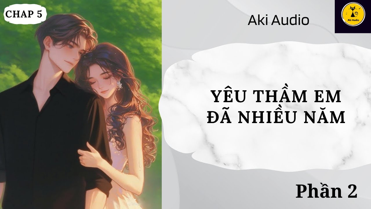 [ Truyện Audio] || YÊU THẦM EM ĐÃ NHIỀU NĂM - PHẦN 2 || Aki Audio