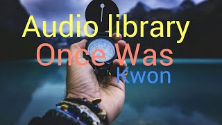 Once Was - Kwon|royalty free music|youtube audio library