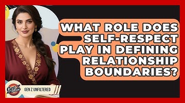 What Role Does Self-respect Play In Defining Relationship Boundaries? - Gen Z Unfiltered