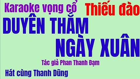 134. Karaoke vọng cổ DUYÊN THẮM NGÀY XUÂN ( thiếu đào ) hát cùng Thanh Dũng. Tác giả Phan Thanh Đạm.