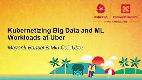 Kubernetizing Big Data and ML Workloads at Uber - Mayank Bansal & Min Cai, Uber