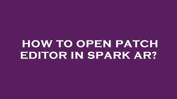 How to open patch editor in spark ar?