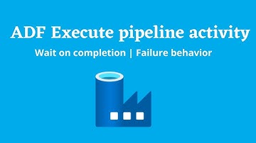 22.ADF Execute Pipeline activity | Wait on completion | Child Pipeline | Failure Behavior