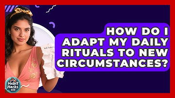 How Do I Adapt My Daily Rituals To New Circumstances? - Habit Hacks Hub