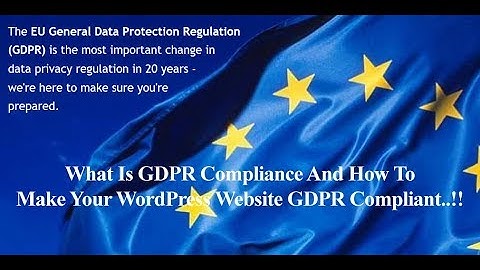 What Is GDPR Compliance And How To Make Your WordPress Website GDPR Compliant