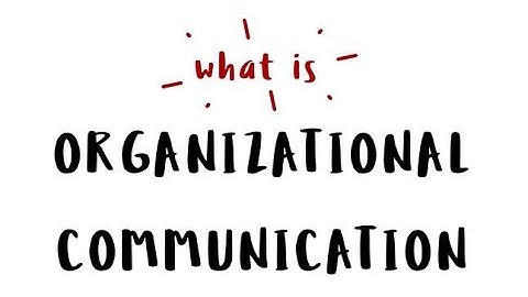 What is Organizational Communication? 2.0