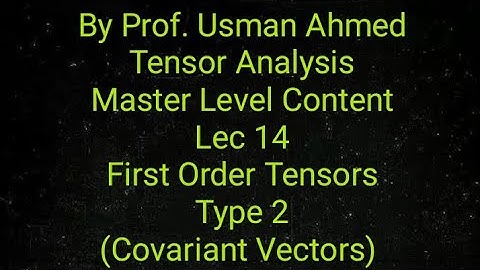 Tensor Analysis. Lec 14. First Order Tensor. Type 2. Covariant Tensor of order 2.(Covariant Vectors)