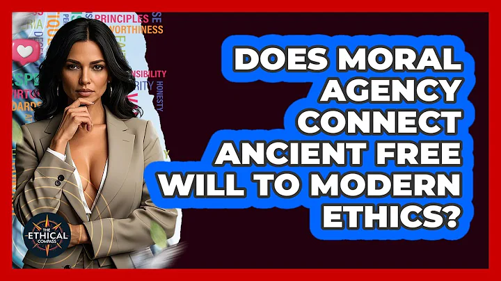 Does Moral Agency Connect Ancient Free Will To Modern Ethics? - The Ethical Compass