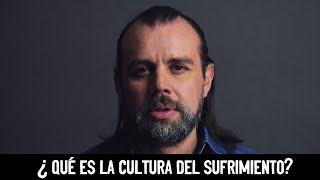 ¿Qué es la Cultura del Sufrimiento?