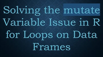 Solving the mutate Variable Issue in R for Loops on Data Frames