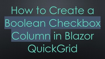 How to Create a Boolean Checkbox Column in Blazor QuickGrid