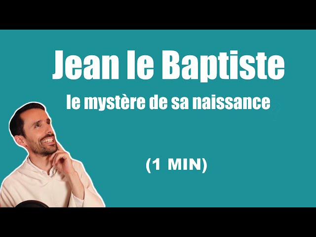 Jean le Baptiste, le mystère de sa naissance
