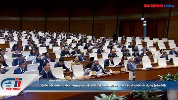 Quốc hội chính thức thông qua Luật Đất đai sửa đổi và Luật Các tổ chức tín dụng sửa đổi