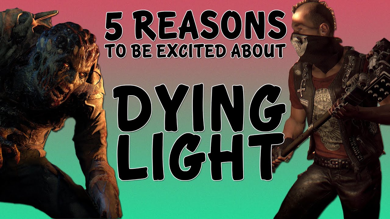 Dying Light - 5 Reasons To Be Excited! - Dying Light - 5 Reasons To Be Excited!