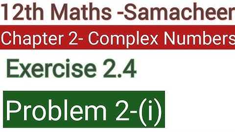 Class 12 Samacheer maths-Chapter 2 complex numbers Exercise 2.4 problem 2-(i)