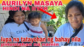 AURILYN DINA IIYAK || LUPA NA PAG TATAYOHANG KANYANG BAHAY || PINUNTAHAN NAMIN