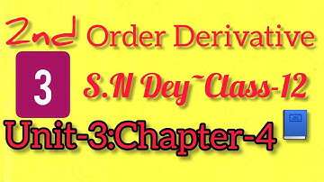 SECOND ORDER DERIVATIVE||S.N DEY~CLASS-12||UNIT-3:CHAPTER-4||PART-3