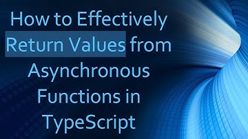 How to Effectively Return Values from Asynchronous Functions in TypeScript