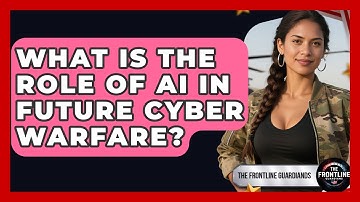 What Is The Role Of AI In Future Cyber Warfare? - The Frontline Guardians