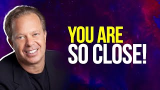 DON'T YOU GIVE UP! YOU ARE SO CLOSE! (This Will CHANGE Your Life!) -- Joe Dispenza