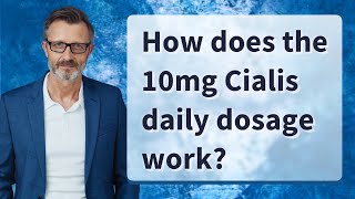 How does the 10mg Cialis daily dosage work?