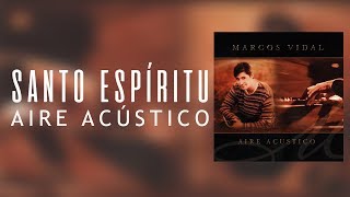 Marcos Vidal - Santo Espíritu  - Aire Acústico chords