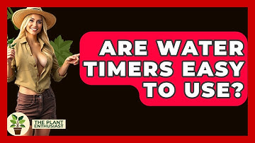 Are Water Timers Easy To Use? - The Plant Enthusiast