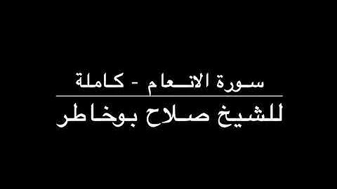 القرآن الكريم ( سورة الانعام ) - للشيخ صلاح بوخاطر