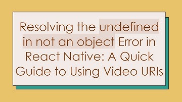 Resolving the undefined in not an object Error in React Native: A Quick Guide to Using Video URIs
