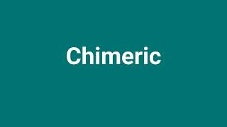 'Chimeric' Meaning and Pronunciation