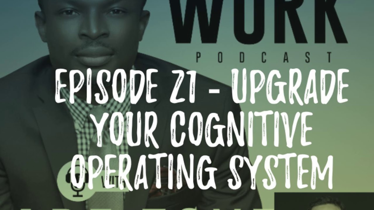 Episode 21 -Upgrade Your Cognitive Operating System