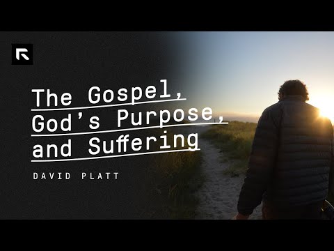 The Gospel, God's Purpose and Suffering || David Platt