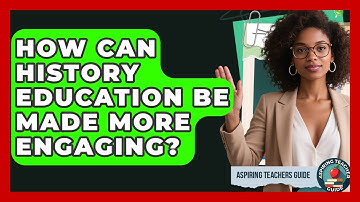 How Can History Education Be Made More Engaging? - Aspiring Teacher Guide