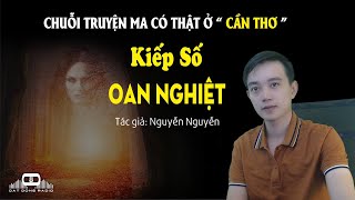 KIẾP SỐ OAN NGHIỆT - Chuỗi truyện ma có thật ở Cần Thơ -  Nguyễn Huy kể