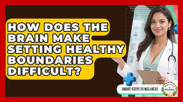 How Does The Brain Make Setting Healthy Boundaries Difficult? - Smart Steps to Wellness