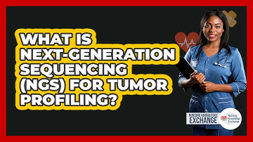 What Is Next-Generation Sequencing (NGS) For Tumor Profiling? - Nursing Knowledge Exchange