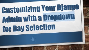 Customizing Your Django Admin with a Dropdown for Day Selection