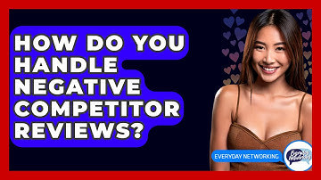 How Do You Handle Negative Competitor Reviews? - Everyday-Networking