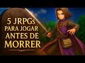 5 JRPGs Para Jogar Antes de Morrer!