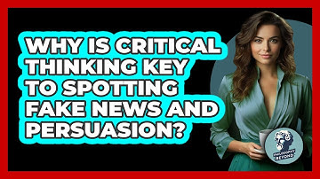 Why Is Critical Thinking Key To Spotting Fake News And Persuasion? - Philosophy Beyond