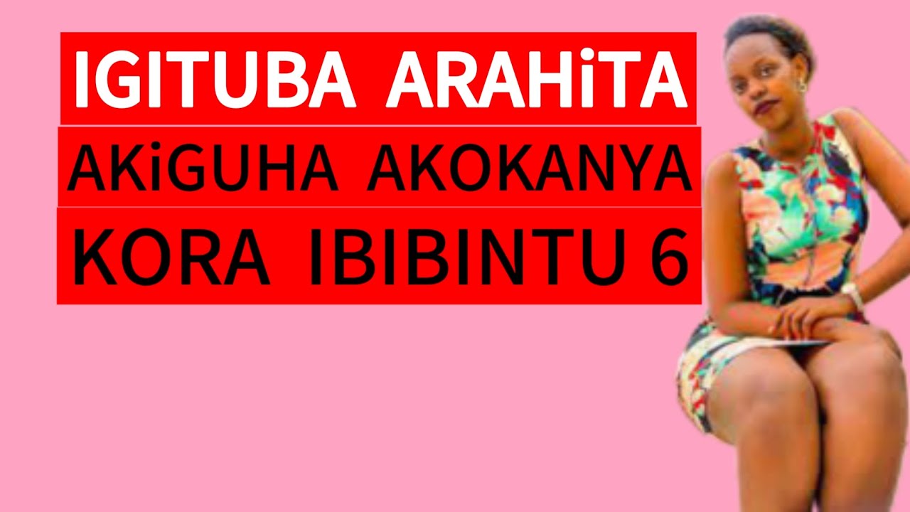 Igituba Rwandan Igituba arahita acyiguha uwomwanya kora bino bintu 6 ahite aguha ...