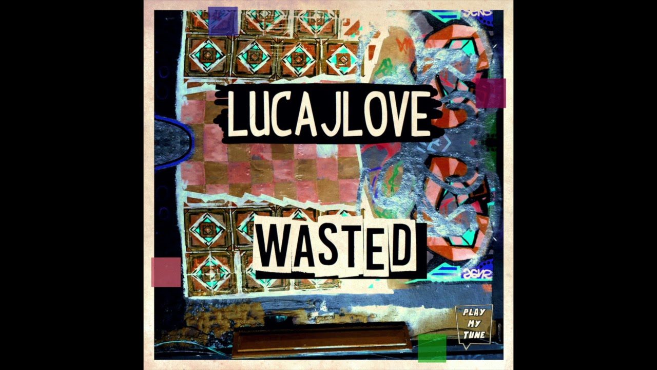 LUCAJLOVE - WASTED ( ORIGINAL MIX )